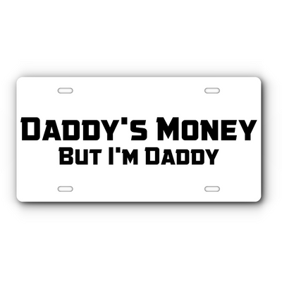 Daddy's Money, But I'm Daddy - Vanity Aluminum License Plate - White & Black