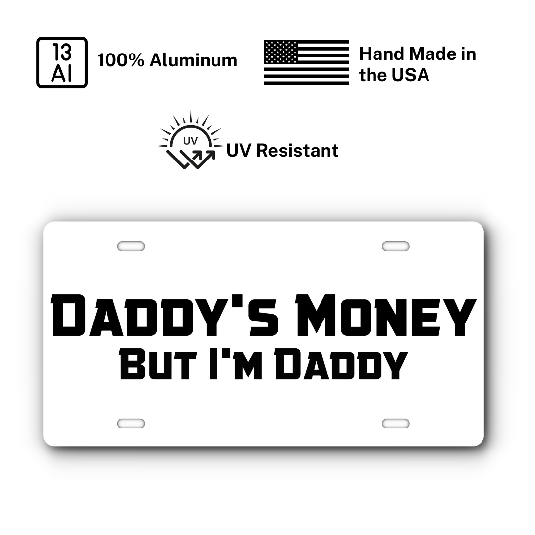 Daddy's Money, But I'm Daddy - Vanity Aluminum License Plate - White & Black